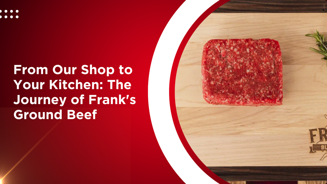 From Our Shop to Your Kitchen: The Journey of Frank's Ground Beef