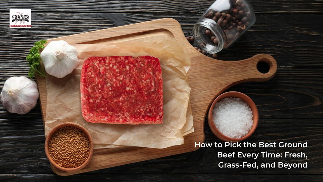 How to Pick the Best Ground Beef Every Time: Fresh, Grass-Fed, and Beyond